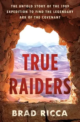 True Raiders: A legendás frigyláda megtalálására indult 1909-es expedíció el nem mondott története - True Raiders: The Untold Story of the 1909 Expedition to Find the Legendary Ark of the Covenant