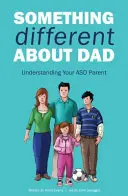 Valami más apa: Hogyan élj együtt a csodálatos Asperger-szülőddel? - Something Different about Dad: How to Live with Your Amazing Asperger Parent