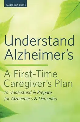 Az Alzheimer-kór megértése: Az Alzheimer-kór és a demencia megértéséhez és az arra való felkészüléshez szükséges első ápolói terv - Understand Alzheimer's: A First-Time Caregiver's Plan to Understand & Prepare for Alzheimer's & Dementia