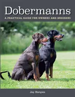 Dobermannok: Gyakorlati útmutató tulajdonosok és tenyésztők számára - Dobermanns: A Practical Guide for Owners and Breeders