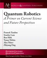 Kvantumrobotika: A jelenlegi tudomány és a jövőbeli kilátások alapjai - Quantum Robotics: A Primer on Current Science and Future Perspectives