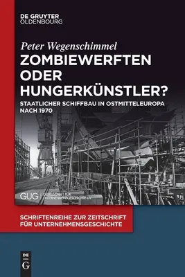 Zombiewerften Oder Hungerknstler?: Staatlicher Schiffbau in Ostmitteleuropa Nach 1970