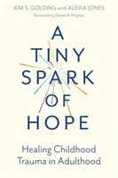 A remény apró szikrája: A gyermekkori trauma gyógyítása felnőttkorban - A Tiny Spark of Hope: Healing Childhood Trauma in Adulthood