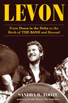 Levon: Lev Levon: A deltától a zenekar születéséig és azon túl - Levon: From Down in the Delta to the Birth of the Band and Beyond