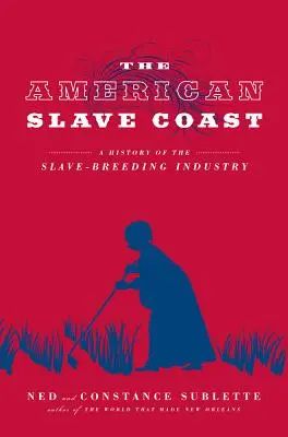 Az amerikai rabszolga partvidék: A rabszolgatenyésztő ipar története - The American Slave Coast: A History of the Slave-Breeding Industry