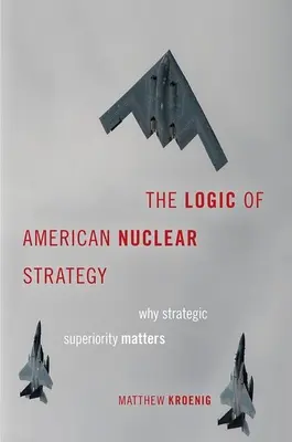 Az amerikai nukleáris stratégia logikája: Miért számít a stratégiai fölény - The Logic of American Nuclear Strategy: Why Strategic Superiority Matters