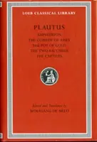 Amphitryon. A szamárkomédia. Az aranyfazék. A két bakkhisz. A foglyok. - Amphitryon. the Comedy of Asses. the Pot of Gold. the Two Bacchises. the Captives