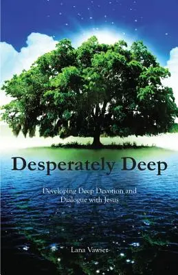 Kétségbeesetten mély: Mély odaadás és párbeszéd kialakítása Jézussal - Desperately Deep: Developing Deep Devotion and Dialogue with Jesus