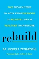 Újjáépítés: Öt bevált lépés a diagnózistól a felépülésig, és egészségesebb leszel, mint korábban - Rebuild: Five Proven Steps to Move from Diagnosis to Recovery and Be Healthier Than Before