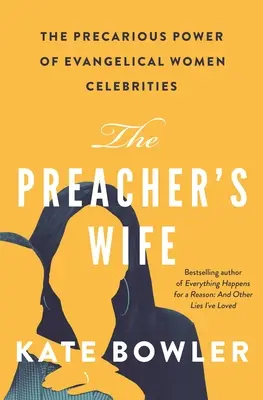 A prédikátor felesége: Az evangélikus női hírességek bizonytalan hatalma - The Preacher's Wife: The Precarious Power of Evangelical Women Celebrities