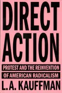 Közvetlen akció: A tiltakozás és az amerikai radikalizmus újjáalakulása - Direct Action: Protest and the Reinvention of American Radicalism