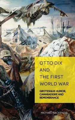 Otto Dix és az első világháború: groteszk humor, bajtársiasság és emlékezés - Otto Dix and the First World War: Grotesque Humor, Camaraderie and Remembrance