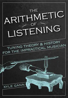 A hallgatás aritmetikája: Hangoláselmélet és történelem a gyakorlatlan zenész számára - The Arithmetic of Listening: Tuning Theory and History for the Impractical Musician