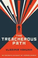 Áruló út - Egy bennfentes beszámolója a modern Oroszországról - Treacherous Path - An Insider's Account of Modern Russia