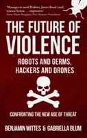 Az erőszak jövője - Robotok és baktériumok, hackerek és drónok - Szembenézés a fenyegetés új korszakával - Future of Violence - Robots and Germs, Hackers and Drones - Confronting the New Age of Threat