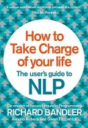 Hogyan vegyük kezünkbe az életünket: Az Nlp felhasználói kézikönyve - How to Take Charge of Your Life: The User's Guide to Nlp