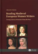 Reading Medieval European Women Writers; Strong Literary Witnesses from the Past (Középkori európai írónők olvasása; Erős irodalmi tanúk a múltból) - Reading Medieval European Women Writers; Strong Literary Witnesses from the Past