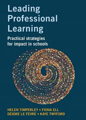 A szakmai tanulás vezetése: Gyakorlati stratégiák az iskolai hatás eléréséhez - Leading Professional Learning: Practical Strategies for Impact in Schools