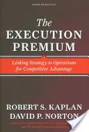 A végrehajtási prémium: A stratégia és a működés összekapcsolása a versenyelőny érdekében - The Execution Premium: Linking Strategy to Operations for Competitive Advantage