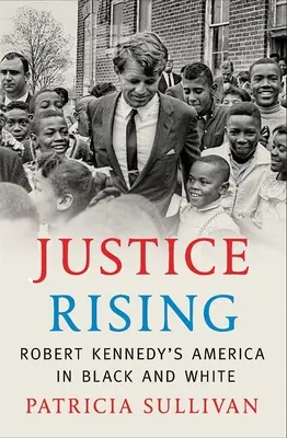 Justice Rising: Robert Kennedy Amerikája fekete-fehérben - Justice Rising: Robert Kennedy's America in Black and White