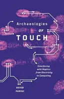 Az érintés archeológiái: Haptikus kapcsolódási lehetőségek az elektromosságtól a számítástechnikáig - Archaeologies of Touch: Interfacing with Haptics from Electricity to Computing