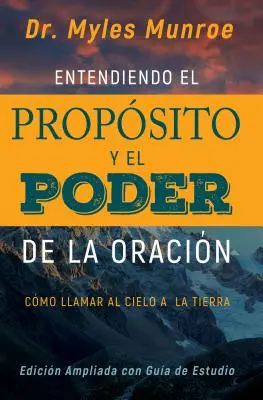 Entendiendo El Propsito Y El Poder de la Oracin: Cmo Llamar Al Cielo a la Tierra (Spanish Language Edition, Understanding Purpose & Power of Prayer (Az ima céljának és hatalmának megértése) - Entendiendo El Propsito Y El Poder de la Oracin: Cmo Llamar Al Cielo a la Tierra (Spanish Language Edition, Understanding Purpose & Power of Prayer