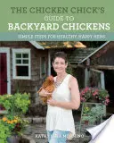 A csirkecsirke útmutatója a háztáji csirkékhez: Egyszerű lépések az egészséges, boldog tyúkokért - The Chicken Chick's Guide to Backyard Chickens: Simple Steps for Healthy, Happy Hens