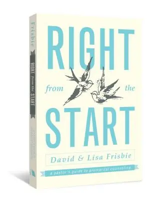 Rögtön a kezdetektől fogva: Egy lelkész útmutatója a házasság előtti tanácsadáshoz - Right from the Start: A Pastor's Guide to Premarital Counseling