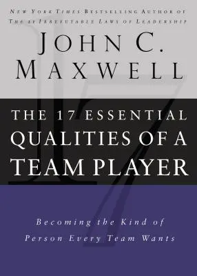 A csapatjátékos 17 alapvető tulajdonsága: Azzá válni, akit minden csapat akar - 17 Essential Qualities of a Team Player: Becoming the Kind of Person Every Team Wants