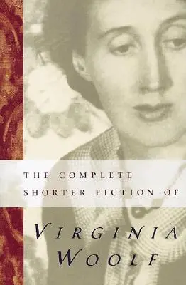 Virginia Woolf összes rövidebb regénye: Második kiadás - The Complete Shorter Fiction of Virginia Woolf: Second Edition