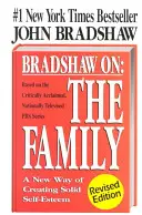 Bradshaw On: A család: A szilárd önbecsülés megteremtésének új útja - Bradshaw On: The Family: A New Way of Creating Solid Self-Esteem