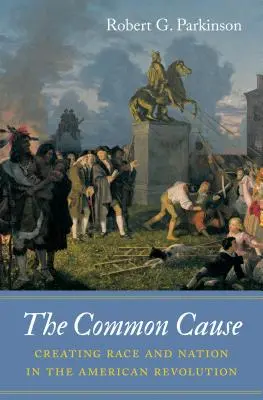 A közös ügy: A faj és a nemzet megteremtése az amerikai forradalomban - The Common Cause: Creating Race and Nation in the American Revolution