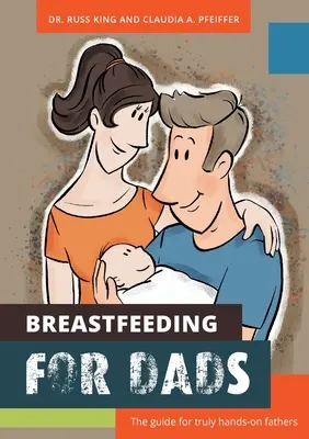 Szoptatás apáknak: Útmutató az igazán gyakorlatias apáknak - Breastfeeding for Dads: The guide for truly hands-on fathers