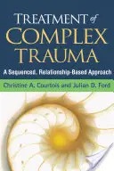 A komplex trauma kezelése: A Sequenced, Relationship-Based Approach: A Sequenced, Relationship-Based Approach (Egy szekvenciális, kapcsolat-alapú megközelítés) - Treatment of Complex Trauma: A Sequenced, Relationship-Based Approach