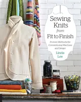 Kötött ruhák varrása a beillesztéstől a befejezésig: Bevált módszerek a hagyományos gépen és a varrógéppel való varráshoz - Sewing Knits from Fit to Finish: Proven Methods for Conventional Machine and Serger