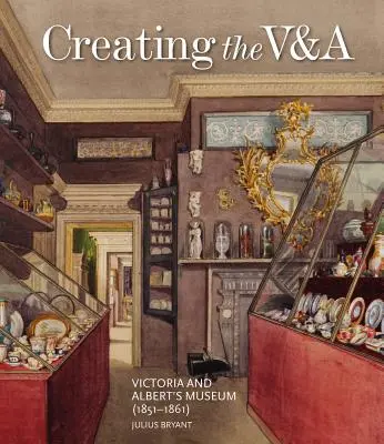 A V&a megalkotása: Viktória és Albert Múzeum (1851-1861) - Creating the V&a: Victoria and Albert's Museum (1851-1861)