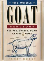 Az egész kecske kézikönyve: Receptek, sajtok, szappanok, kézművesség és még sok minden más. - The Whole Goat Handbook: Recipes, Cheese, Soap, Crafts & More