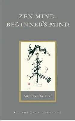 Zen elme, kezdő elme: Nem hivatalos beszélgetések a zen meditációról és gyakorlatról - Zen Mind, Beginner's Mind: Informal Talks on Zen Meditation and Practice