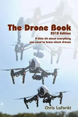 A drónkönyv: 2018-as kiadás: Egy kicsit mindenről, amit a drónokról tudni kell - The Drone Book: 2018 Edition: A little bit about everything you need to know about drones