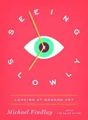 Lassan látni: A modern művészet szemlélése - Seeing Slowly: Looking at Modern Art