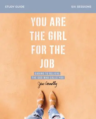 Te vagy a megfelelő lány a munkához Tanulmányi útmutató: Merj hinni az Istenben, aki hív téged - You Are the Girl for the Job Study Guide: Daring to Believe the God Who Calls You