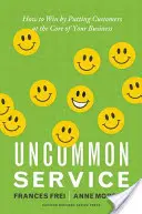 Uncommon Service: How to Win by putting Customers at the Core of Your Business (Hogyan nyerhetsz azzal, hogy az ügyfeleket helyezed vállalkozásod középpontjába) - Uncommon Service: How to Win by Putting Customers at the Core of Your Business