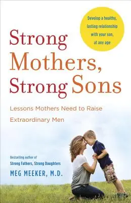 Erős anyák, erős fiúk: Lessons Mothers Need to Raise Extraordinary Men (Tanulságok, amelyekre az anyáknak szükségük van ahhoz, hogy rendkívüli férfiakat neveljenek) - Strong Mothers, Strong Sons: Lessons Mothers Need to Raise Extraordinary Men