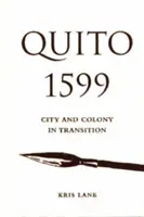 Quito 1599: Város és gyarmat átalakulóban - Quito 1599: City and Colony in Transition