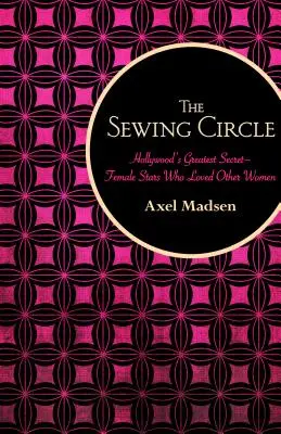 A varró kör: Hollywood legnagyobb titka - női sztárok, akik más nőket szerettek - The Sewing Circle: Hollywood's Greatest Secret--Female Stars Who Loved Other Women