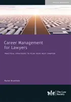 Karriermenedzsment ügyvédeknek - Gyakorlati stratégiák a következő fejezet megtervezéséhez - Career Management for Lawyers - Practical Strategies to Plan your Next Chapter