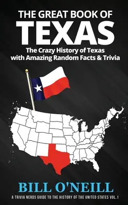 Texas nagy könyve: Texas őrült történelme elképesztő véletlenszerű tényekkel és apróságokkal - The Great Book of Texas: The Crazy History of Texas with Amazing Random Facts & Trivia