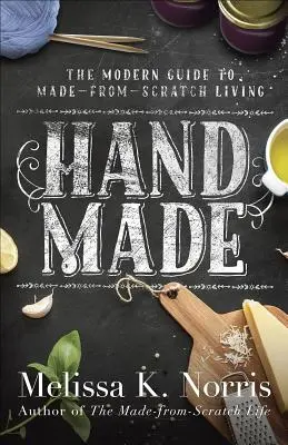 Hand Made: A modern nő útmutatója a házilag készített élethez - Hand Made: The Modern Woman's Guide to Made-From-Scratch Living