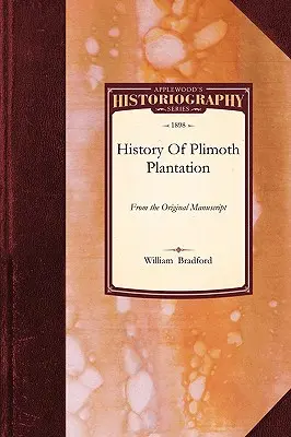 A Plimoth Plantation története: Az eredeti kéziratból, a kézirat Massachusetbe való visszaszolgáltatásával kapcsolatos eseményekről szóló beszámolóval. - History of Plimoth Plantation: From the Original Manuscript, with a Report of the Proceedings Incident to the Return of the Manuscript to Massachuset