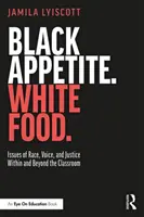 Fekete étvágy. Fehér étel.: A faj, a hang és az igazságosság kérdései az osztályteremben és azon kívül is. - Black Appetite. White Food.: Issues of Race, Voice, and Justice Within and Beyond the Classroom